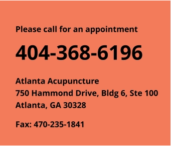 Please call for an appointment 404-368-6196 Atlanta Acupuncture 750 Hammond Drive, Bldg 6, Ste 100 Atlanta, GA 30328  Fax: 470-235-1841